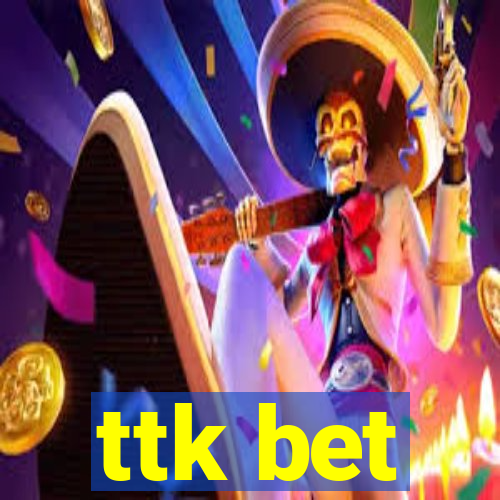 ttk bet
